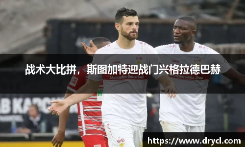战术大比拼，斯图加特迎战门兴格拉德巴赫